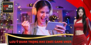Lưu Ý Quan Trọng Khi Chơi Game VN23